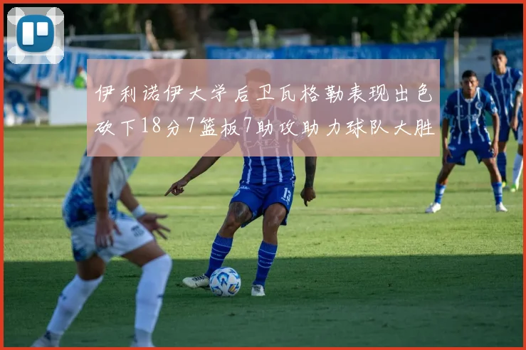 伊利诺伊大学后卫瓦格勒表现出色砍下18分7篮板7助攻助力球队大胜35分