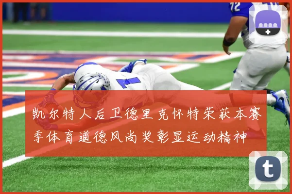 凯尔特人后卫德里克怀特荣获本赛季体育道德风尚奖彰显运动精神