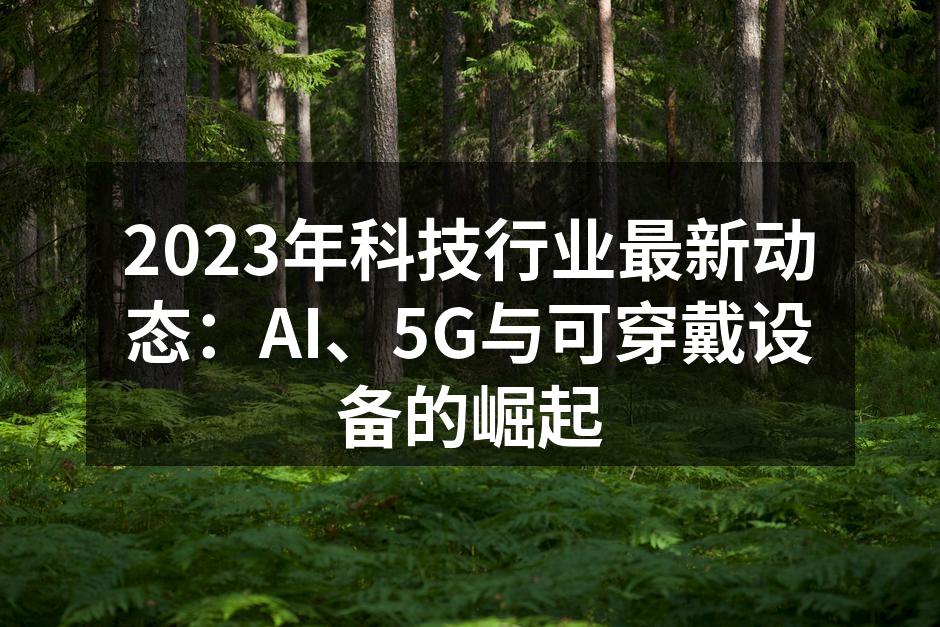 2023年科技行业最新动态：AI、5G与可穿戴设备的崛起