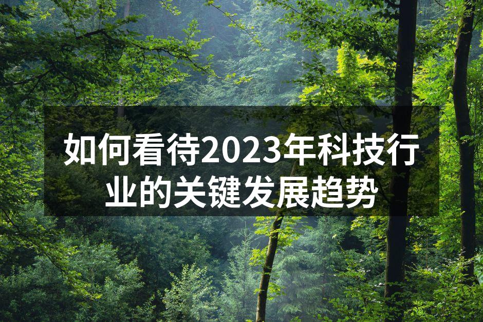 如何看待2023年科技行业的关键发展趋势